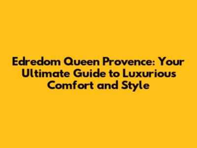 Edredom Queen Provence: Your Ultimate Guide to Luxurious Comfort and Style