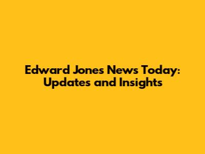 Edward Jones News Today: Updates and Insights