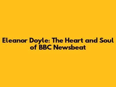 Eleanor Doyle: The Heart and Soul of BBC Newsbeat