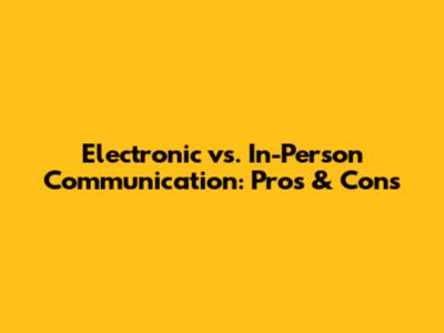 Electronic vs. In-Person Communication: Pros & Cons