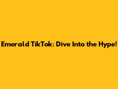 Emerald TikTok: Dive Into the Hype!