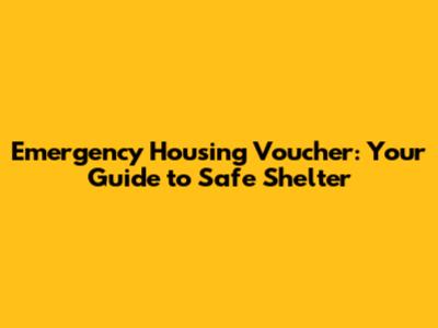 Emergency Housing Voucher: Your Guide to Safe Shelter