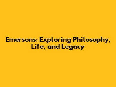 Emersons: Exploring Philosophy, Life, and Legacy