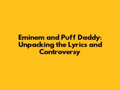 Eminem and Puff Daddy: Unpacking the Lyrics and Controversy