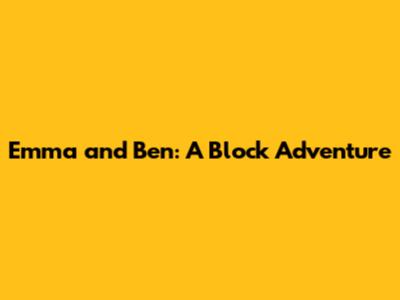Emma and Ben: A Block Adventure
