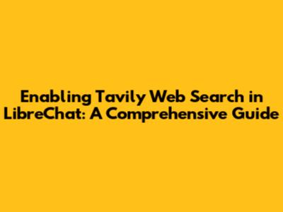Enabling Tavily Web Search in LibreChat: A Comprehensive Guide