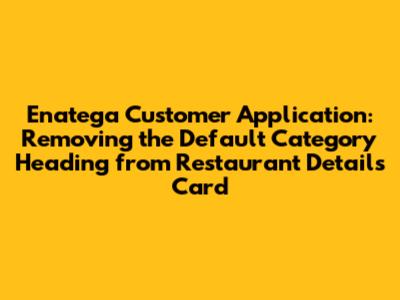 Enatega Customer Application: Removing the 'Default Category' Heading from Restaurant Details Card
