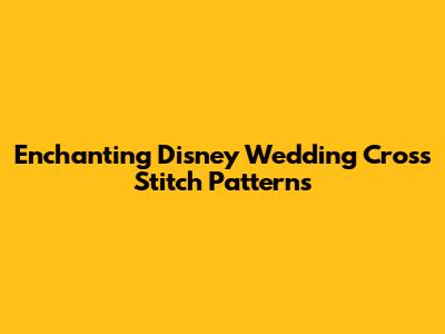Enchanting Disney Wedding Cross Stitch Patterns
