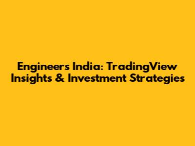 Engineers India: TradingView Insights & Investment Strategies