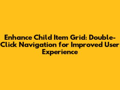 Enhance Child Item Grid: Double-Click Navigation for Improved User Experience