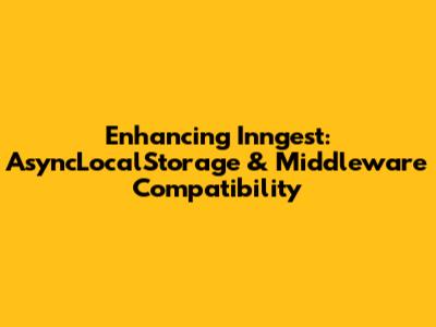 Enhancing Inngest: AsyncLocalStorage & Middleware Compatibility