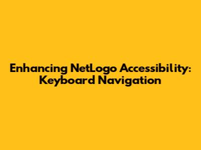 Enhancing NetLogo Accessibility: Keyboard Navigation