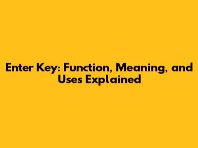 Enter Key: Function, Meaning, and Uses Explained