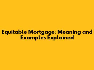 Equitable Mortgage: Meaning and Examples Explained