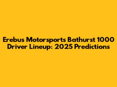 Erebus Motorsport's Bathurst 1000 Driver Lineup: 2025 Predictions