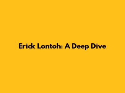 Erick Lontoh: A Deep Dive