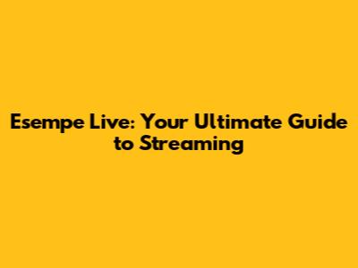 Esempe Live: Your Ultimate Guide to Streaming