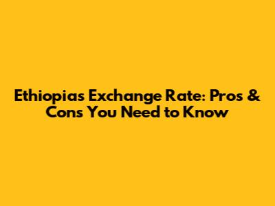 Ethiopia's Exchange Rate: Pros & Cons You Need to Know