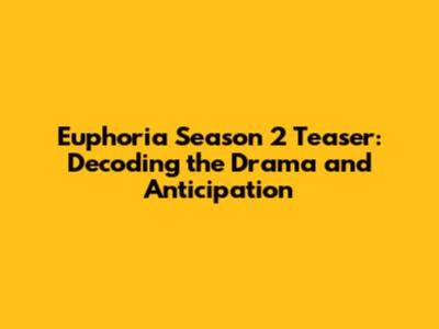 Euphoria Season 2 Teaser: Decoding the Drama and Anticipation
