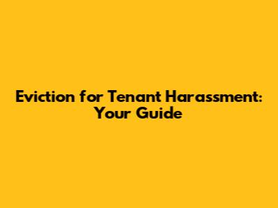 Eviction for Tenant Harassment: Your Guide