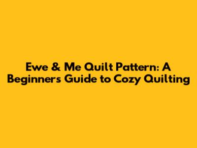 Ewe & Me Quilt Pattern: A Beginner's Guide to Cozy Quilting