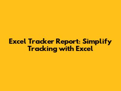Excel Tracker Report: Simplify Tracking with Excel