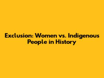 Exclusion: Women vs. Indigenous People in History