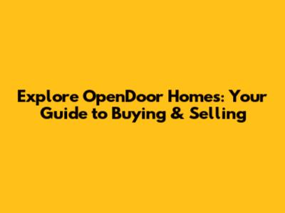 Explore OpenDoor Homes: Your Guide to Buying & Selling
