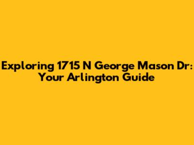 Exploring 1715 N George Mason Dr: Your Arlington Guide
