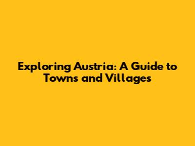 Exploring Austria: A Guide to Towns and Villages
