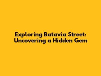 Exploring Batavia Street: Uncovering a Hidden Gem