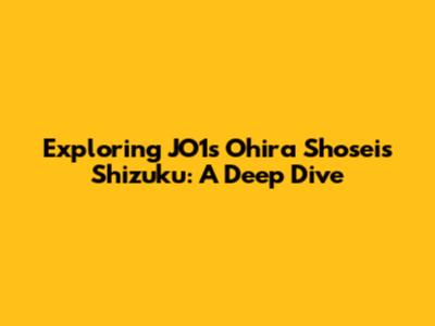 Exploring JO1's Ohira Shosei's 'Shizuku': A Deep Dive