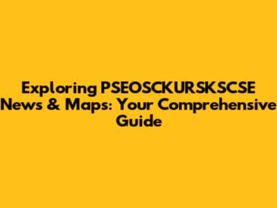 Exploring PSEOSCKURSKSCSE News & Maps: Your Comprehensive Guide