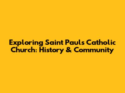 Exploring Saint Paul's Catholic Church: History & Community