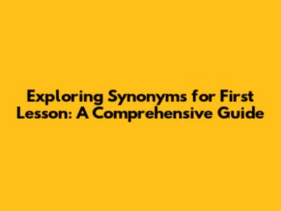 Exploring Synonyms for "First Lesson": A Comprehensive Guide