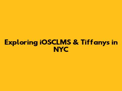 Exploring iOSCLMS & Tiffany's in NYC