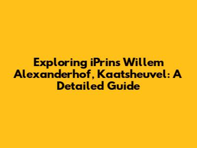 Exploring iPrins Willem Alexanderhof, Kaatsheuvel: A Detailed Guide