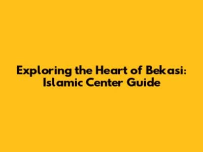 Exploring the Heart of Bekasi: Islamic Center Guide