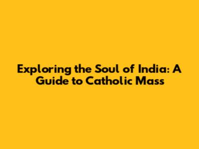 Exploring the Soul of India: A Guide to Catholic Mass