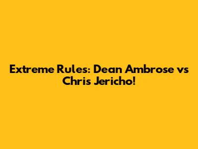 Extreme Rules: Dean Ambrose vs Chris Jericho!