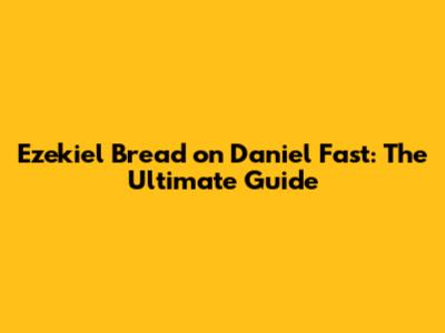 Ezekiel Bread on Daniel Fast: The Ultimate Guide