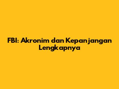 FBI: Akronim dan Kepanjangan Lengkapnya