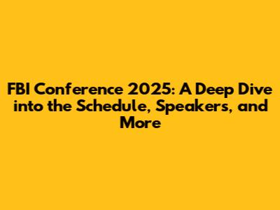 FBI Conference 2025: A Deep Dive into the Schedule, Speakers, and More