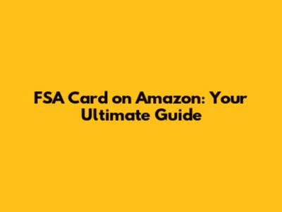 FSA Card on Amazon: Your Ultimate Guide