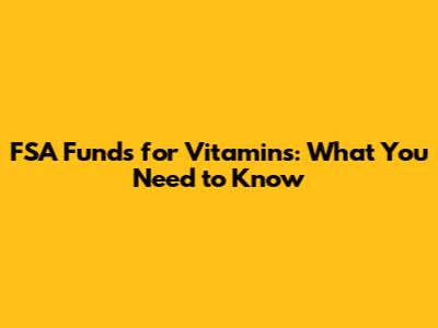 FSA Funds for Vitamins: What You Need to Know
