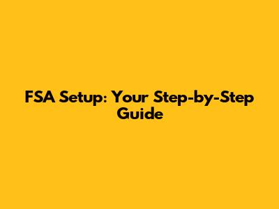 FSA Setup: Your Step-by-Step Guide