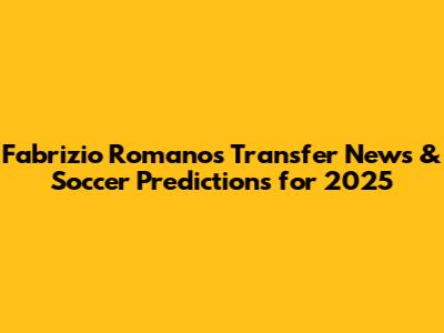 Fabrizio Romano's Transfer News & Soccer Predictions for 2025