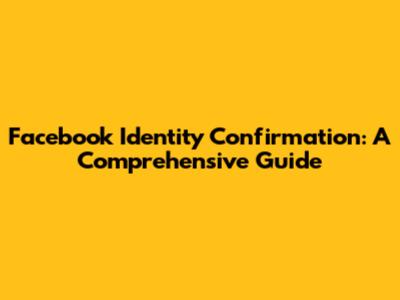 Facebook Identity Confirmation: A Comprehensive Guide