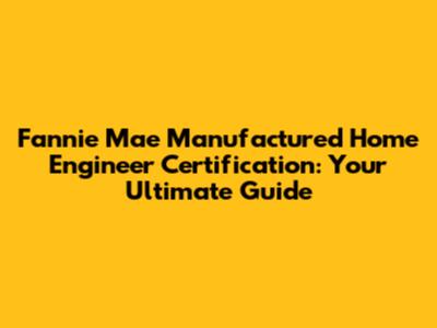 Fannie Mae Manufactured Home Engineer Certification: Your Ultimate Guide