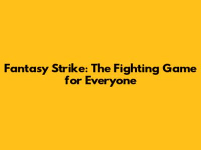 Fantasy Strike: The Fighting Game for Everyone